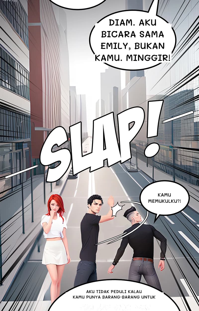 Diam. Aku bicara sama Emily, bukan kamu. Minggir!
Kamu memukulku?!
Aku tidak peduli kalau kamu punya barang-barang untuk