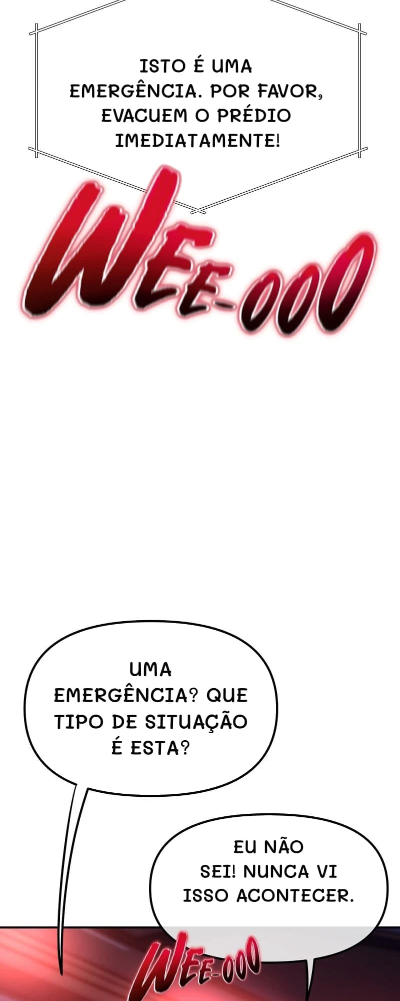 Isto é uma emergência. Por favor, evacuem o prédio imediatamente!
Uma emergência? Que tipo de situação é esta?
Eu não sei! Nunca vi isso acontecer.