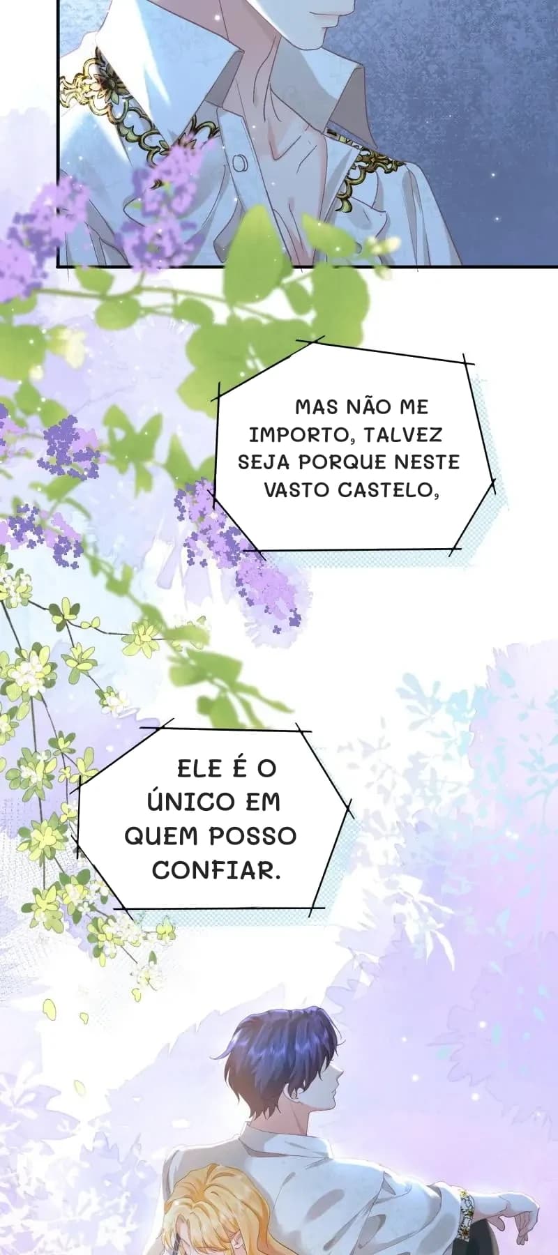 Mas não me importo, talvez seja porque neste vasto castelo,
ele é o único em quem posso confiar.