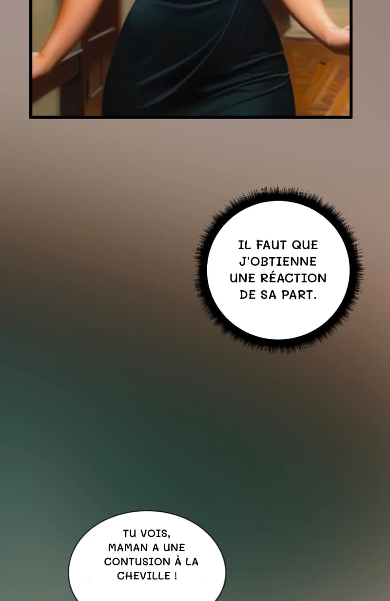Il faut que j'obtienne une réaction de sa part.
Tu vois, maman a une contusion à la cheville !