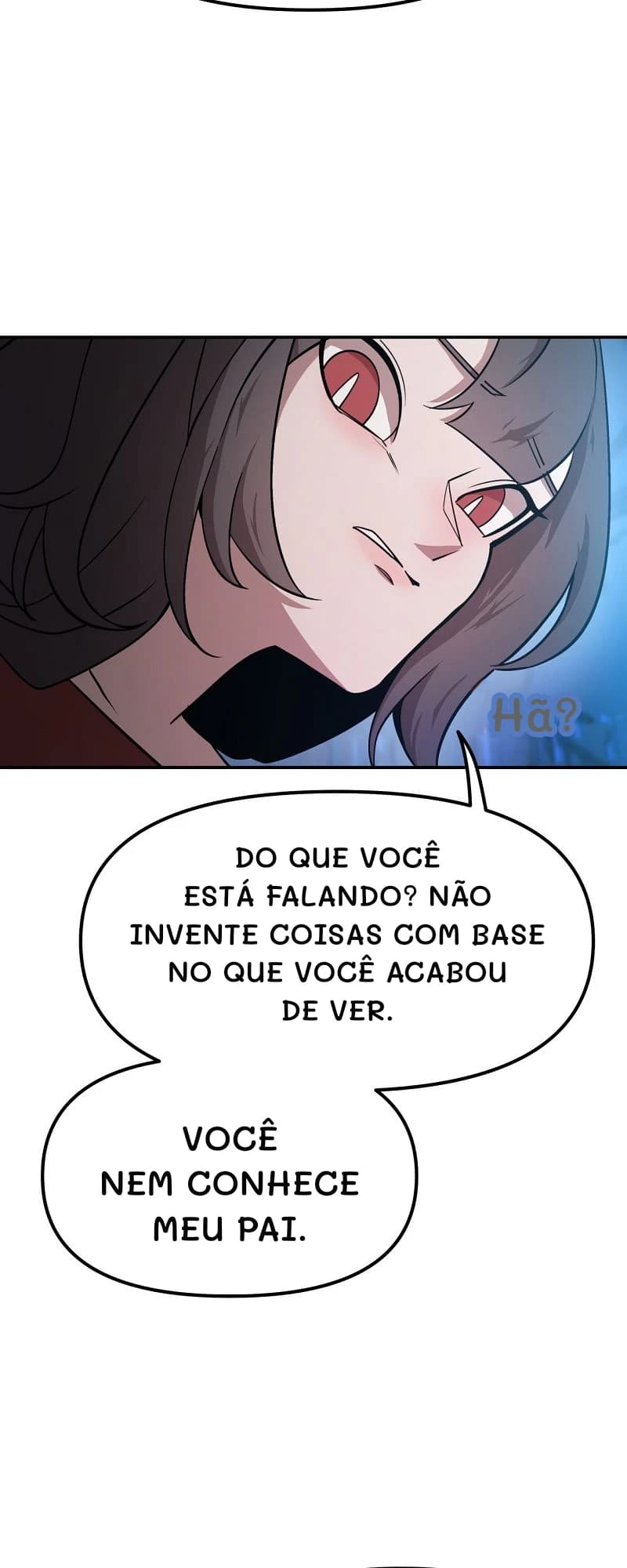 Hã?
Do que você está falando? Não invente coisas com base no que você acabou de ver.
Você nem conhece meu pai.