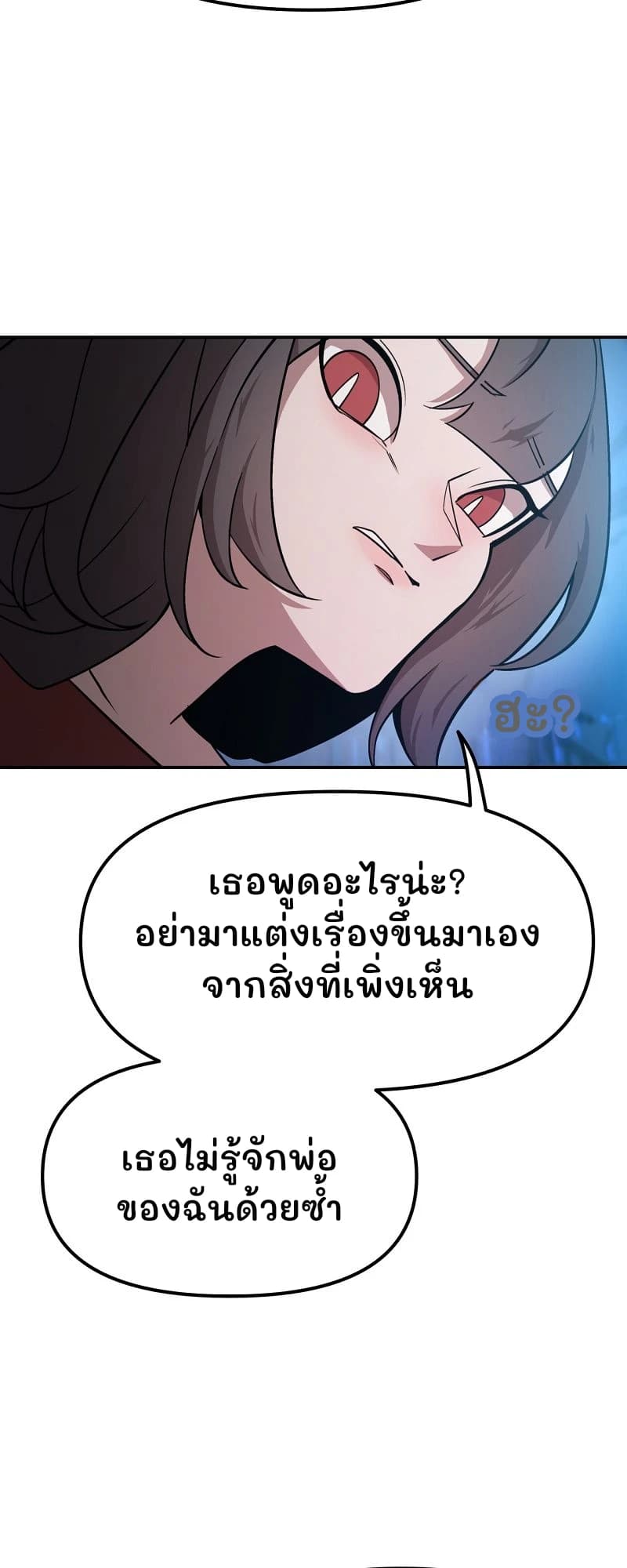 ฮะ?
เธอพูดอะไรน่ะ? อย่ามาแต่งเรื่องขึ้นมาเองจากสิ่งที่เพิ่งเห็น
เธอไม่รู้จักพ่อของฉันด้วยซ้ำ