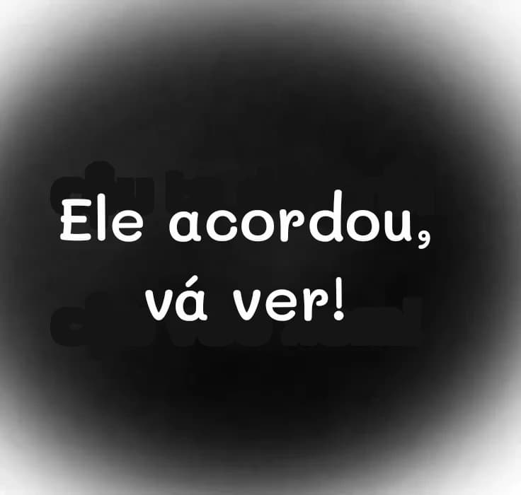 Ele acordou, vá ver!