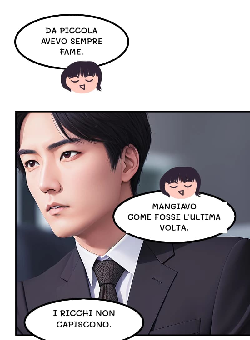 DA PICCOLA AVEVO SEMPRE FAME.
MANGIAVO COME FOSSE L’ULTIMA VOLTA.
I RICCHI NON CAPISCONO.
