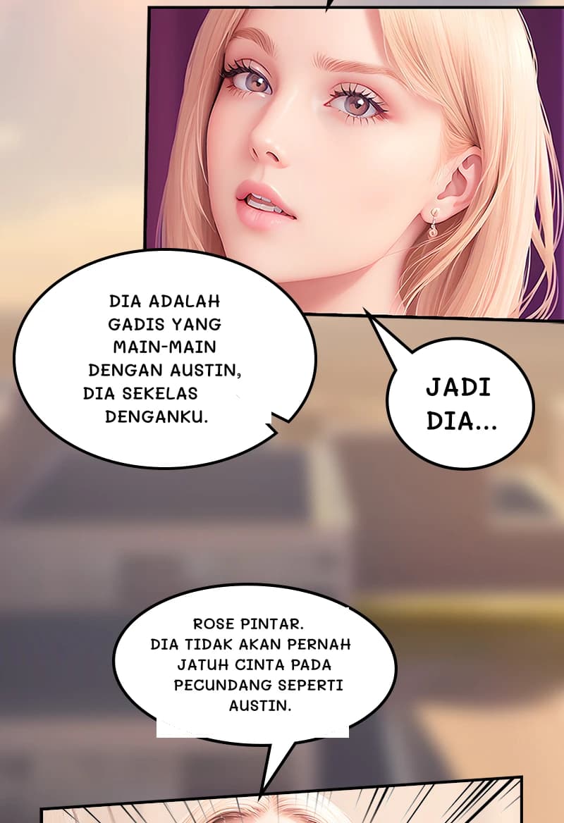 Dia adalah gadis yang main-main dengan Austin, dia sekelas denganku.
Jadi dia...
Rose pintar. Dia tidak akan pernah jatuh cinta pada pecundang seperti Austin.