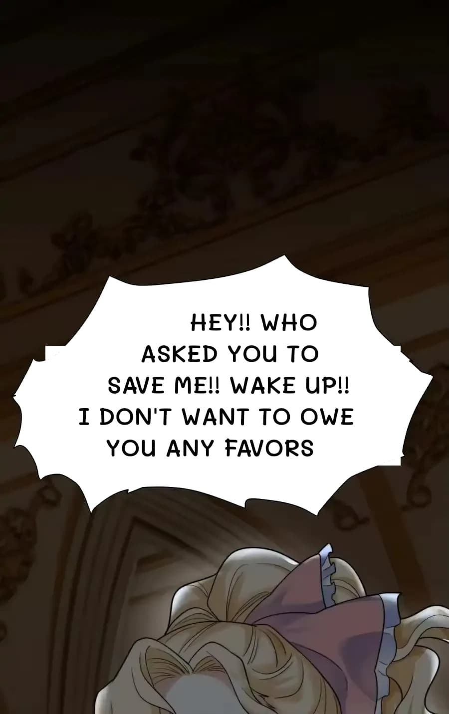 Hey!! Who asked you to save me!! Wake up!! I don't want to owe you any favors