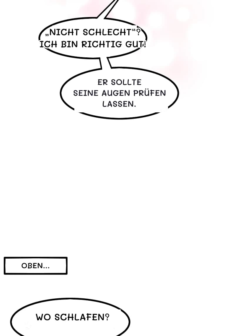 „NICHT SCHLECHT“? ICH BIN RICHTIG GUT!
ER SOLLTE SEINE AUGEN PRÜFEN LASSEN.
OBEN...
WO SCHLAFEN?