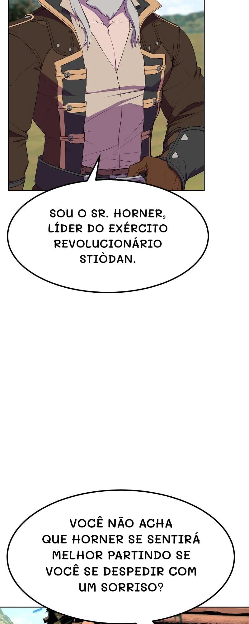 Sou o Sr. Horner, líder do exército revolucionário stiòdan.
Você não acha que Horner se sentirá melhor partindo se você se despedir com um sorriso?