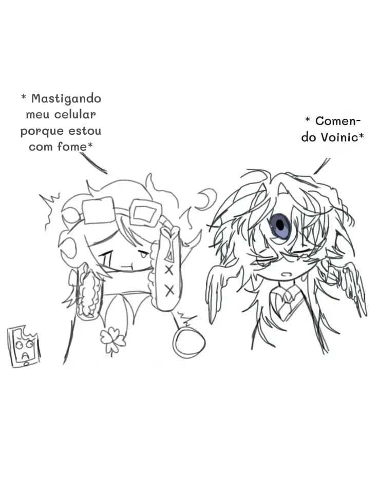 * Mastigando meu celular porque estou com fome*
* Comendo Voinic*
