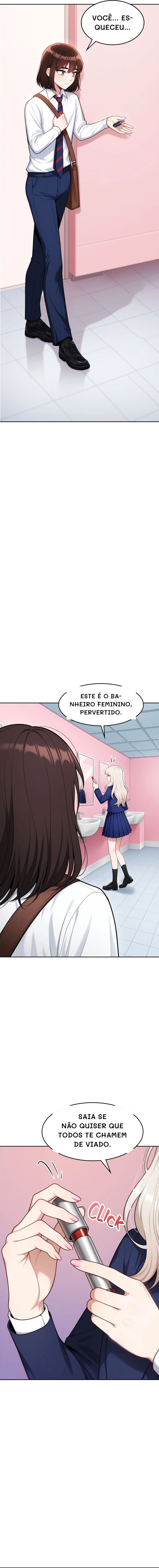 Você... esqueceu...
Este é o banheiro feminino, pervertido.
Saia se não quiser que todos te chamem de viado.