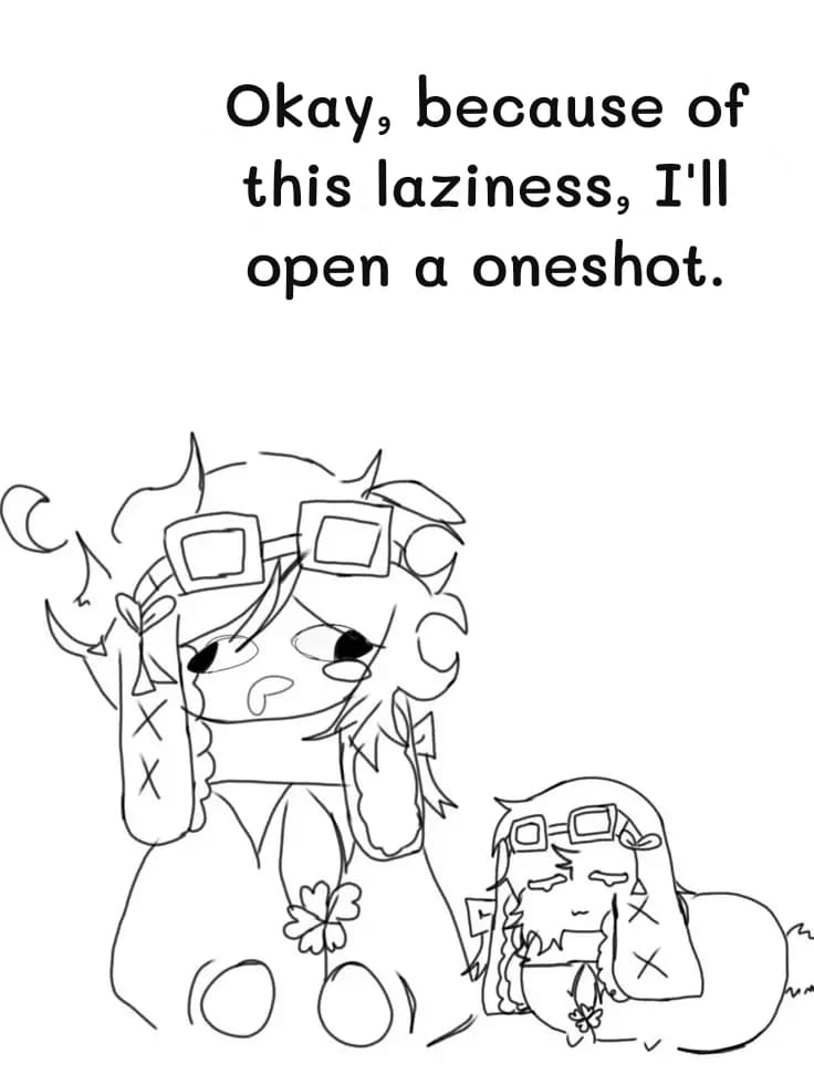 Okay, because of this laziness, I'll open a oneshot.