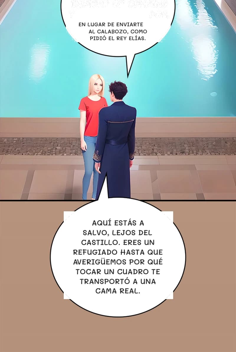 En lugar de enviarte al calabozo, como pidió el rey Elías.
Aquí estás a salvo, lejos del castillo. Eres un refugiado hasta que averigüemos por qué tocar un cuadro te transportó a una cama real.