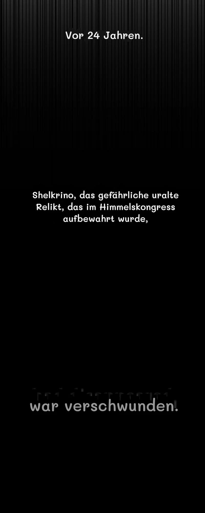 Vor 24 Jahren.
Shelkrino, das gefährliche uralte Relikt, das im Himmelskongress aufbewahrt wurde,
war verschwunden.