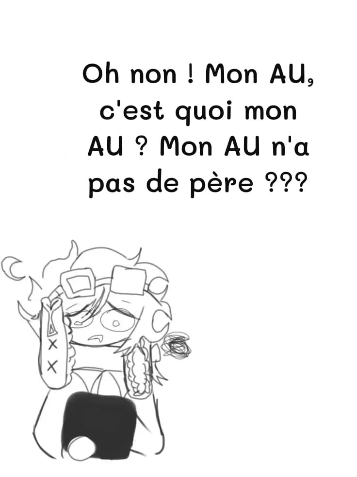 Oh non ! Mon AU, c'est quoi mon AU ? Mon AU n'a pas de père ???