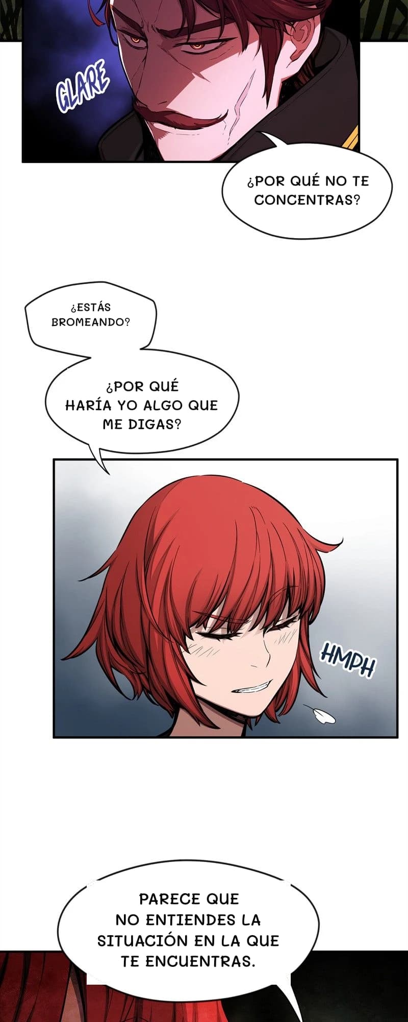 ¿Por qué no te concentras?
¿Estás bromeando?
¿Por qué haría yo algo que me digas?
Parece que no entiendes la situación en la que te encuentras.