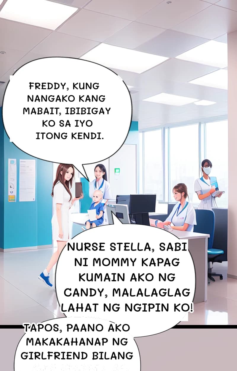 Freddy, kung nangako kang mabait, ibibigay ko sa iyo itong kendi.
Nurse stella, sabi ni mommy kapag kumain ako ng candy, malalaglag lahat ng ngipin ko!
Tapos, paano ako makakahanap ng girlfriend bilang