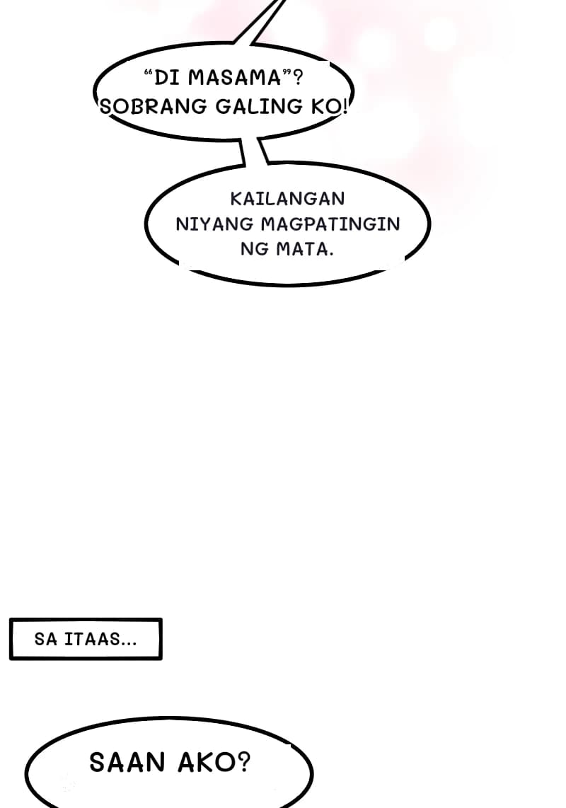 “DI MASAMA”? SOBRANG GALING KO!
KAILANGAN NIYANG MAGPATINGIN NG MATA.
SA ITAAS...
SAAN AKO?
