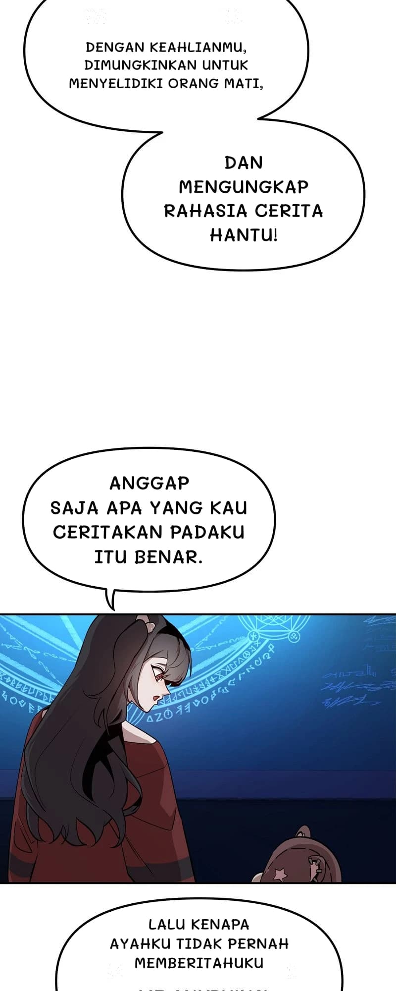 Dengan keahlianmu, dimungkinkan untuk menyelidiki orang mati,
Dan mengungkap rahasia cerita hantu!
Anggap saja apa yang kau ceritakan padaku itu benar.
Lalu kenapa ayahku tidak pernah memberitahuku