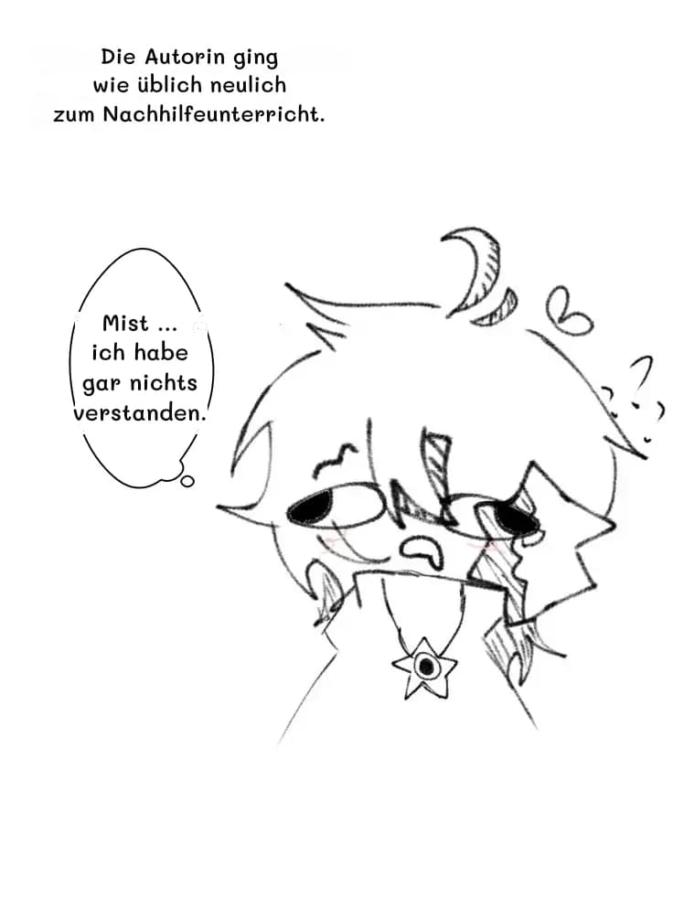 Die Autorin ging wie üblich neulich zum Nachhilfeunterricht.
Mist … ich habe gar nichts verstanden.
