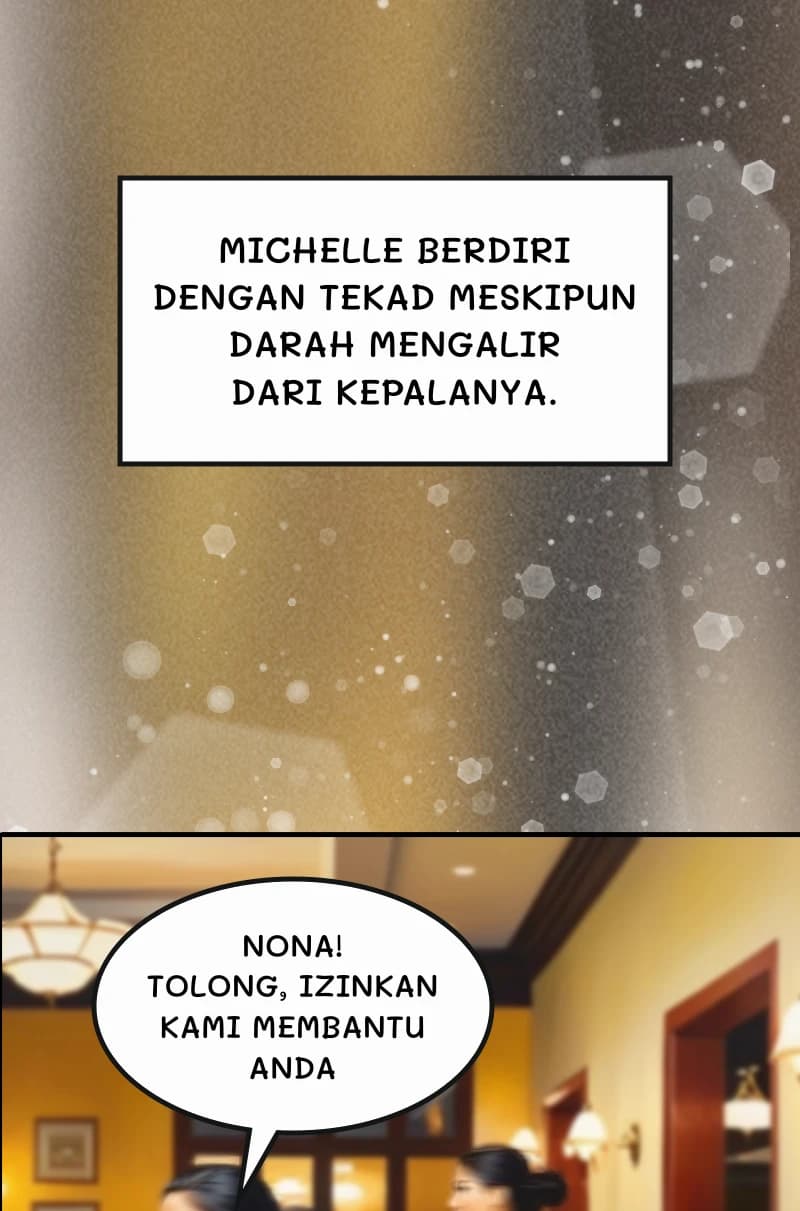 Michelle berdiri dengan tekad meskipun darah mengalir dari kepalanya.
Nona! Tolong, izinkan kami membantu Anda