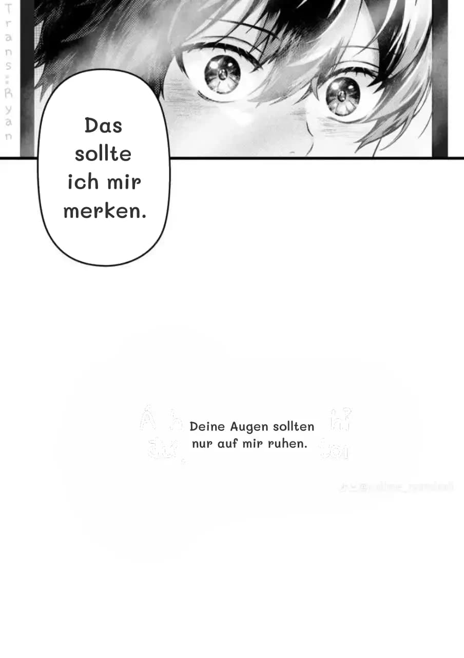 Das sollte ich mir merken.
Deine Augen sollten nur auf mir ruhen.