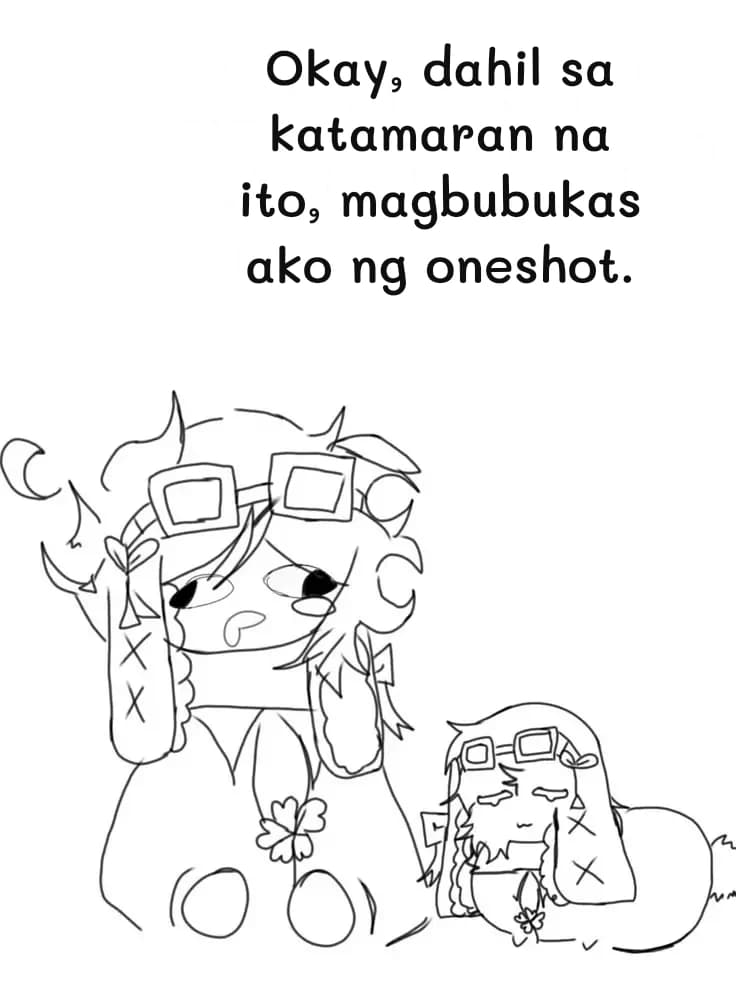 Okay, dahil sa katamaran na ito, magbubukas ako ng oneshot.