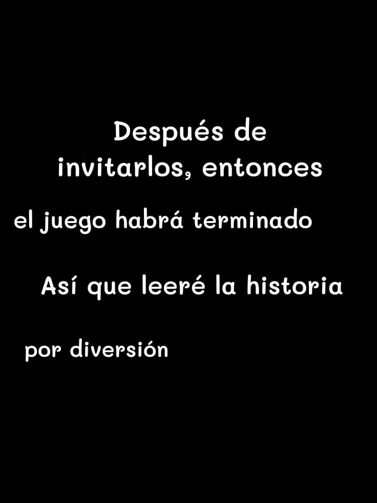 Después de invitarlos, entonces
el juego habrá terminado
Así que leeré la historia
por diversión