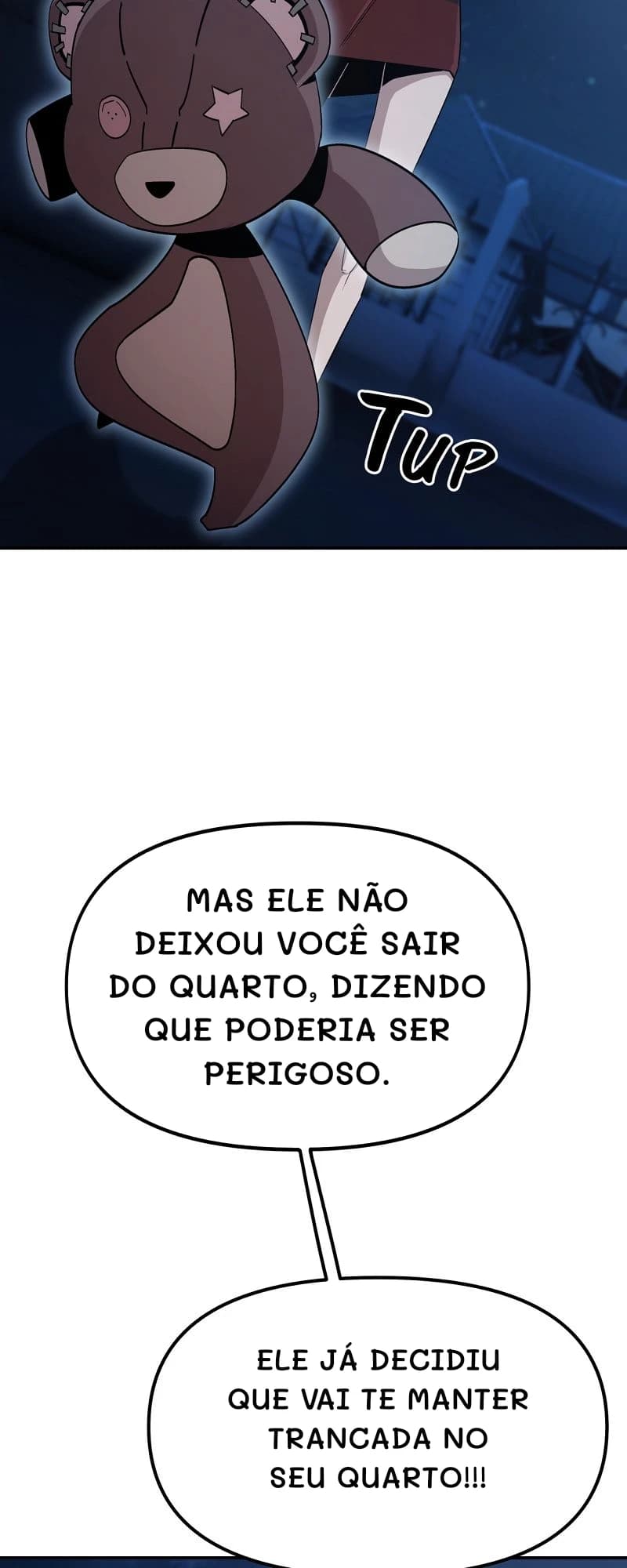 Mas ele não deixou você sair do quarto, dizendo que poderia ser perigoso.
Ele já decidiu que vai te manter trancada no seu quarto!!!