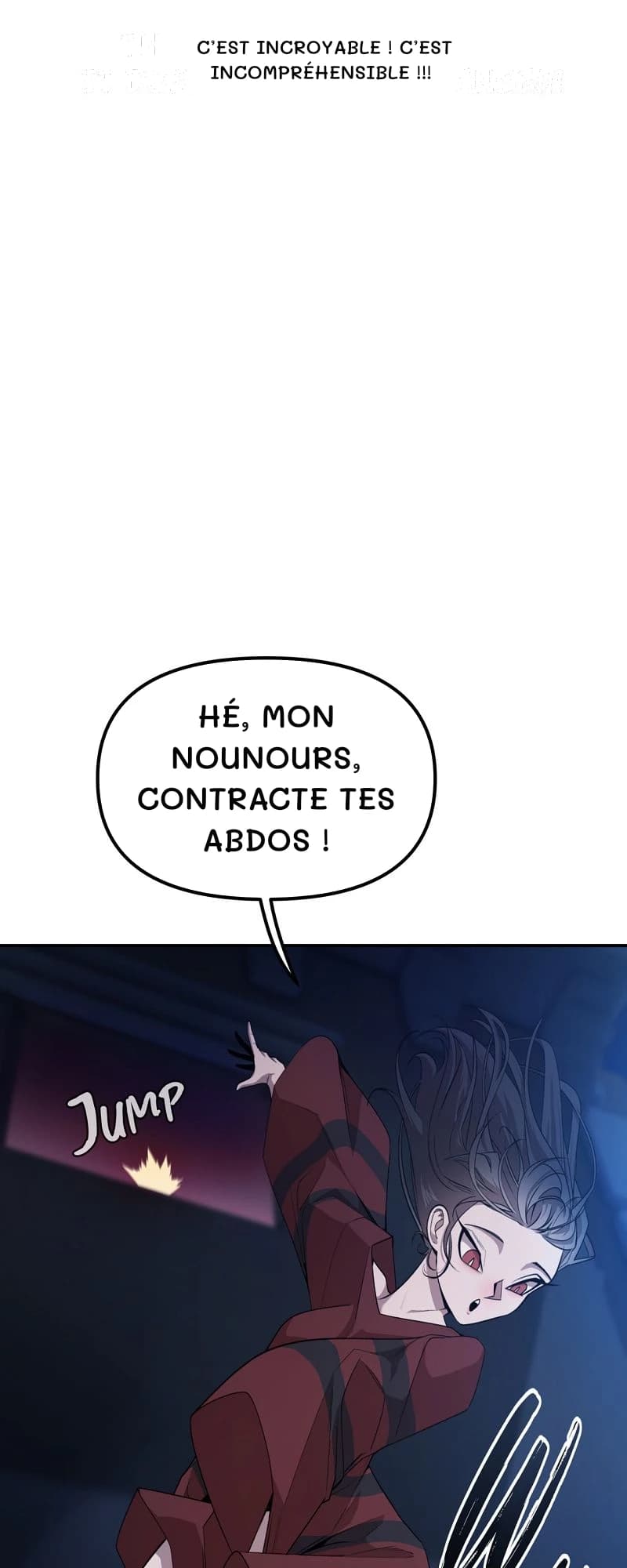 C’est incroyable ! C’est incompréhensible !!!
Hé, mon nounours, contracte tes abdos !