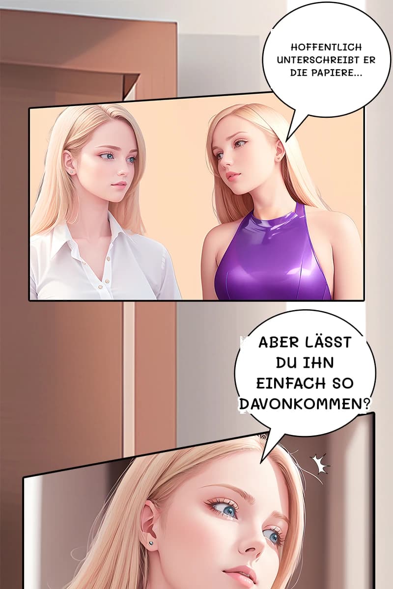 Hoffentlich unterschreibt er die Papiere...
Aber lässt du ihn einfach so davonkommen?