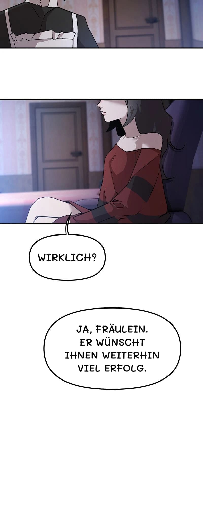 Wirklich?
Ja, Fräulein. Er wünscht Ihnen weiterhin viel Erfolg.
