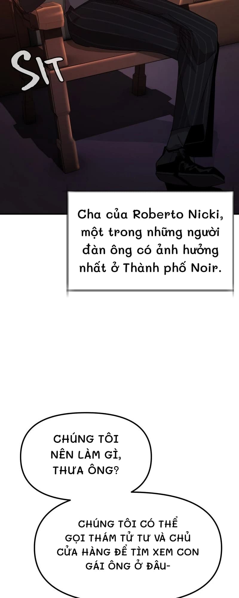 Cha của Roberto Nicki, một trong những người đàn ông có ảnh hưởng nhất ở Thành phố Noir.
Chúng tôi nên làm gì, thưa ông?
Chúng tôi có thể gọi thám tử tư và chủ cửa hàng để tìm xem con gái ông ở đâu-