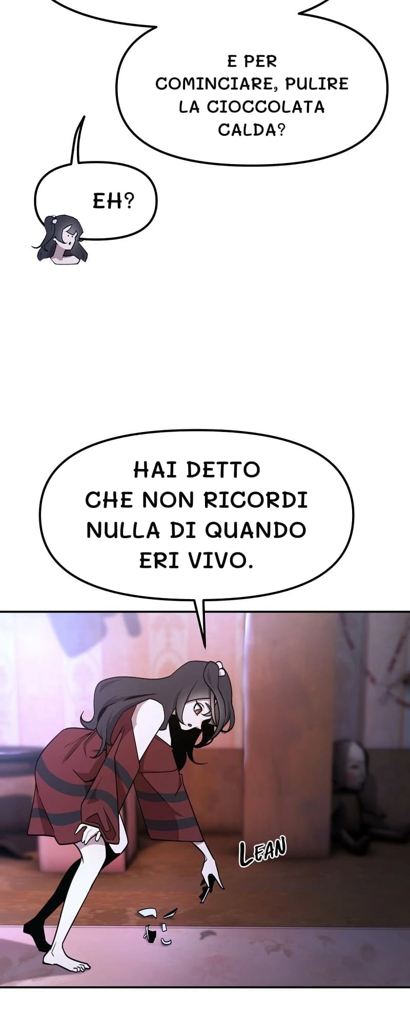 E per cominciare, pulire la cioccolata calda?
Eh?
Hai detto che non ricordi nulla di quando eri vivo.