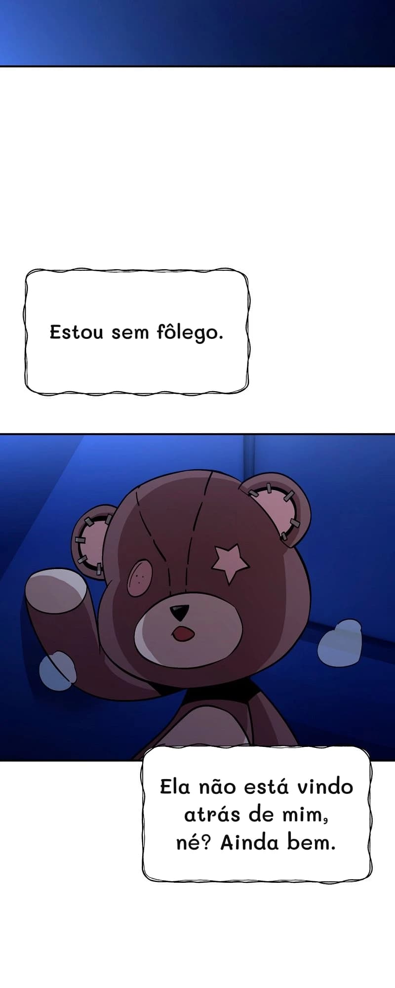 Estou sem fôlego.
Ela não está vindo atrás de mim, né? Ainda bem.