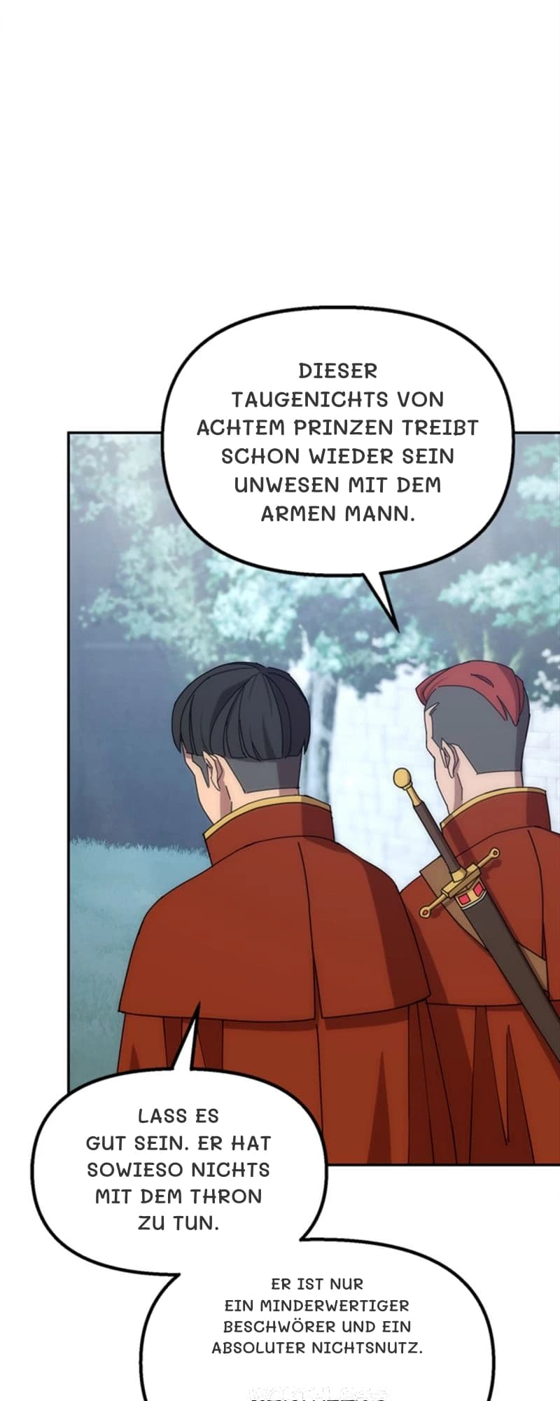 Dieser Taugenichts von achtem Prinzen treibt schon wieder sein Unwesen mit dem armen Mann.
Lass es gut sein. Er hat sowieso nichts mit dem Thron zu tun.
Er ist nur ein minderwertiger Beschwörer und ein absoluter Nichtsnutz.
