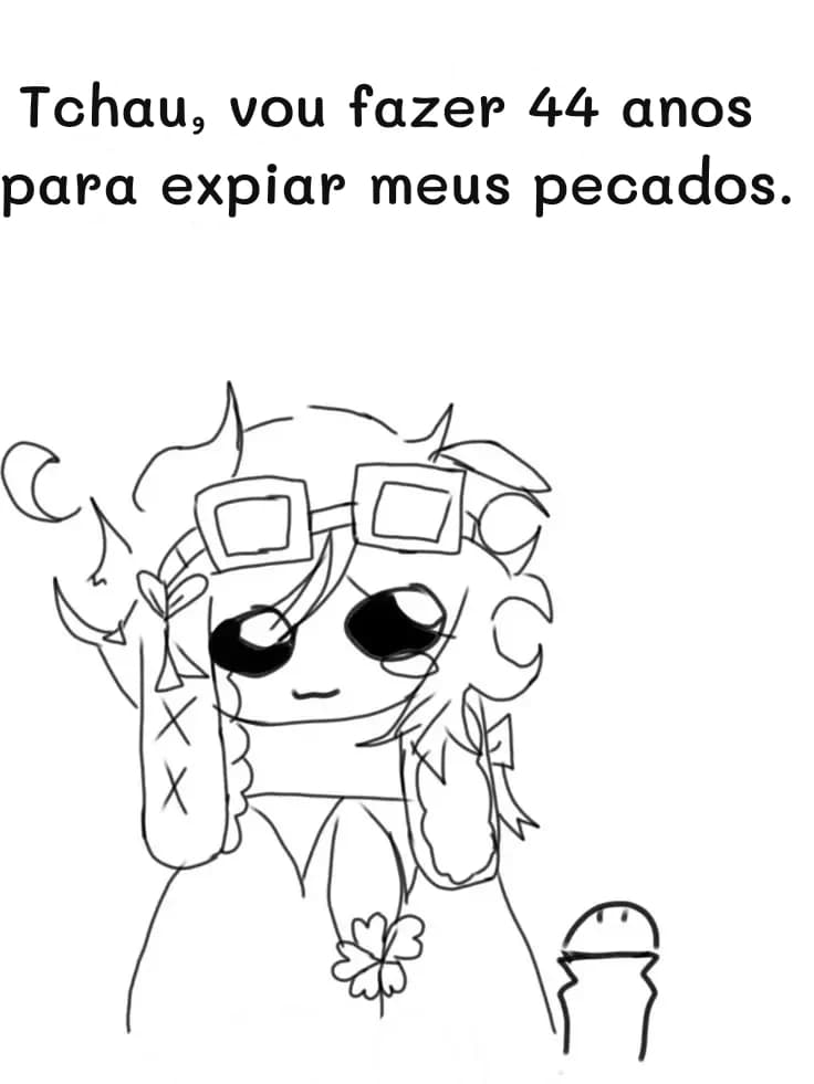 Tchau, vou fazer 44 anos para expiar meus pecados.
