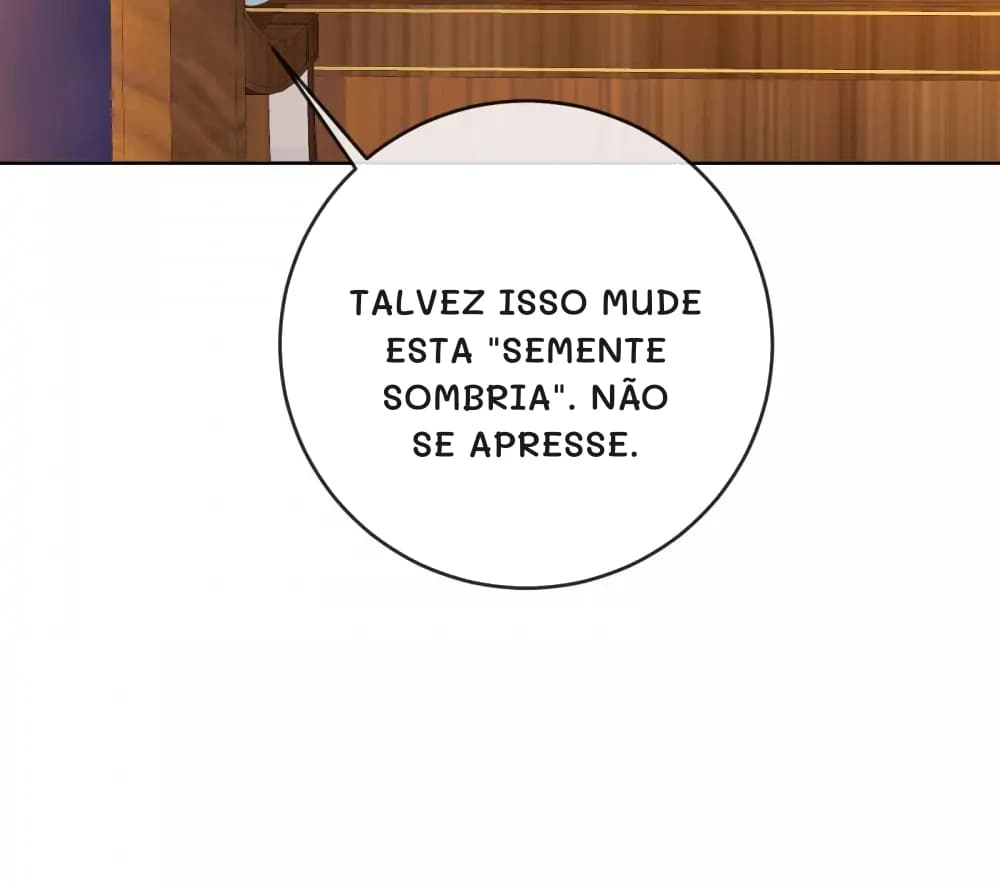 Talvez isso mude esta "semente sombria". Não se apresse.