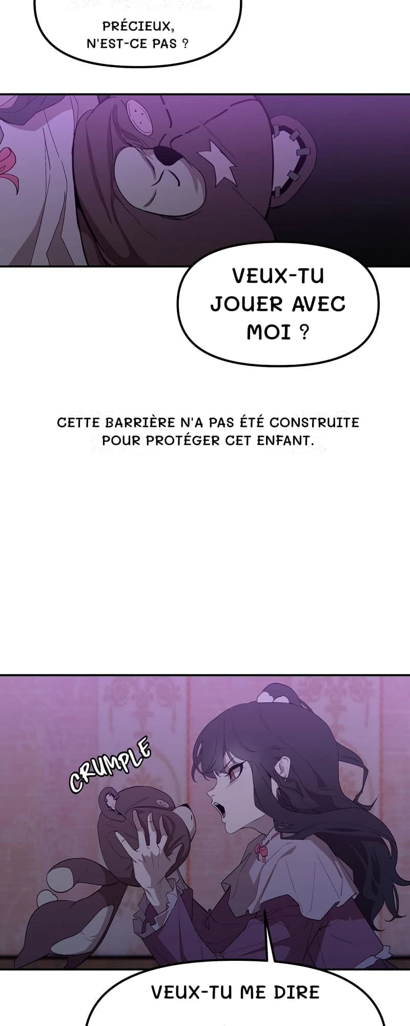 Précieux, n'est-ce pas ?
Veux-tu jouer avec moi ?
Cette barrière n'a pas été construite pour protéger cet enfant.
Veux-tu me dire