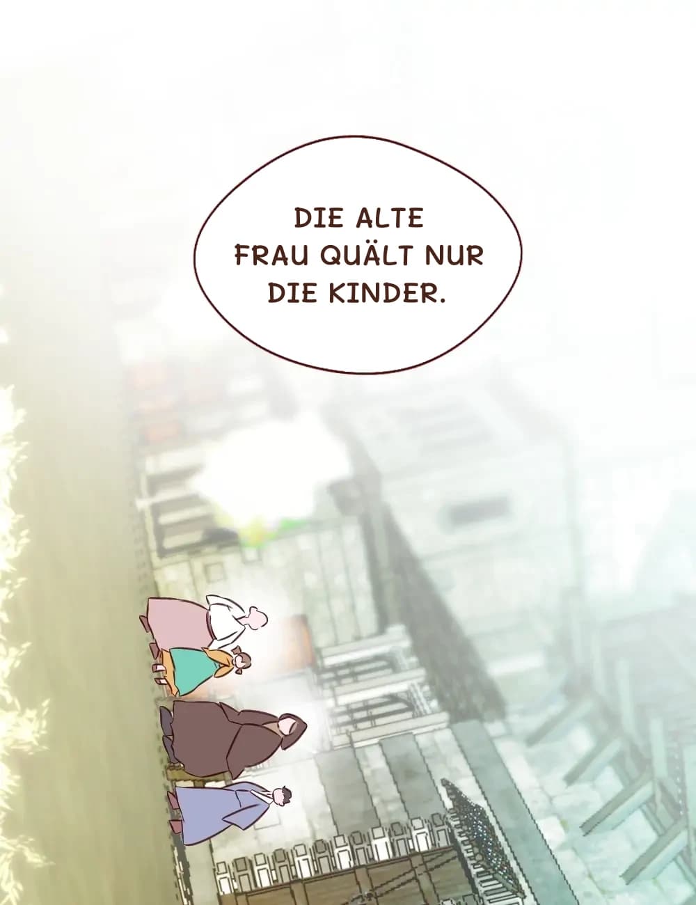 Die alte Frau quält nur die Kinder.