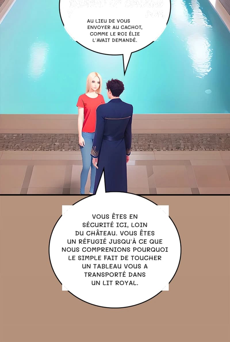 Au lieu de vous envoyer au cachot, comme le roi Élie l'avait demandé.
Vous êtes en sécurité ici, loin du château. Vous êtes un réfugié jusqu'à ce que nous comprenions pourquoi le simple fait de toucher un tableau vous a transporté dans un lit royal.