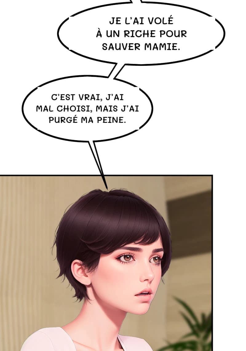 JE L’AI VOLÉ À UN RICHE POUR SAUVER MAMIE.
C’EST VRAI, J’AI MAL CHOISI, MAIS J’AI PURGÉ MA PEINE.