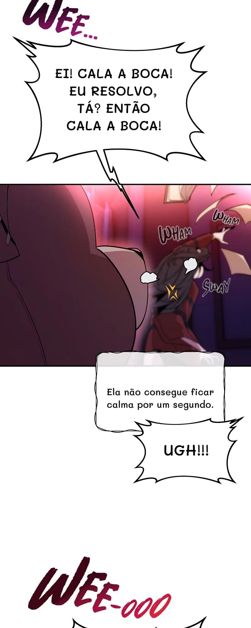 Ei! Cala a boca! Eu resolvo, tá? Então cala a boca!
Ela não consegue ficar calma por um segundo.
Ugh!!!