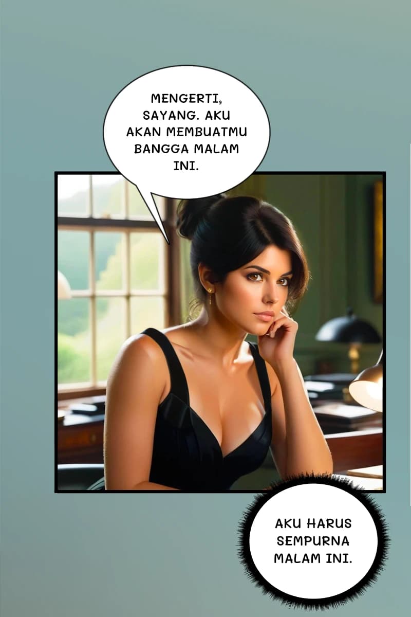 Mengerti, sayang. Aku akan membuatmu bangga malam ini.
Aku harus sempurna malam ini.