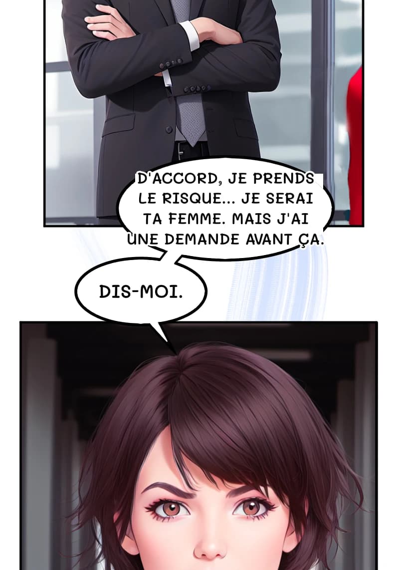 D'ACCORD, JE PRENDS LE RISQUE... JE SERAI TA FEMME. MAIS J'AI UNE DEMANDE AVANT ÇA.
DIS-MOI.