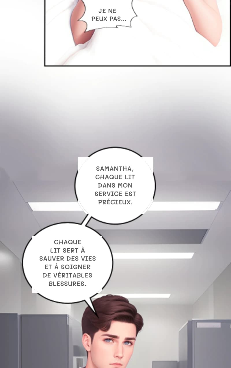 Je ne peux pas…
Samantha, chaque lit dans mon service est précieux.
Chaque lit sert à sauver des vies et à soigner de véritables blessures.