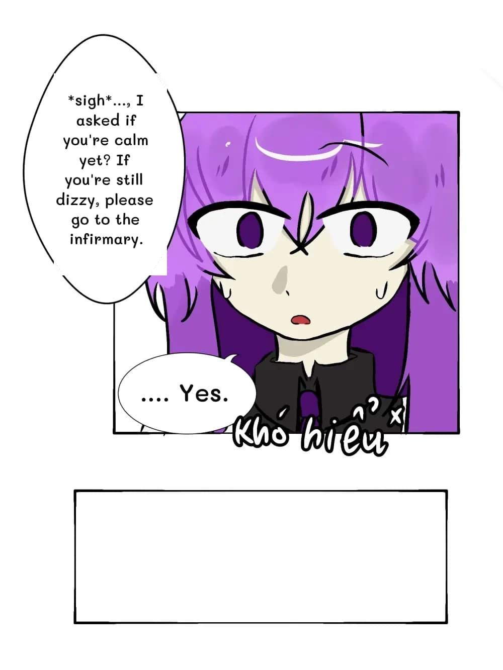 *sigh*..., I asked if you're calm yet? If you're still dizzy, please go to the infirmary.
.... Yes.