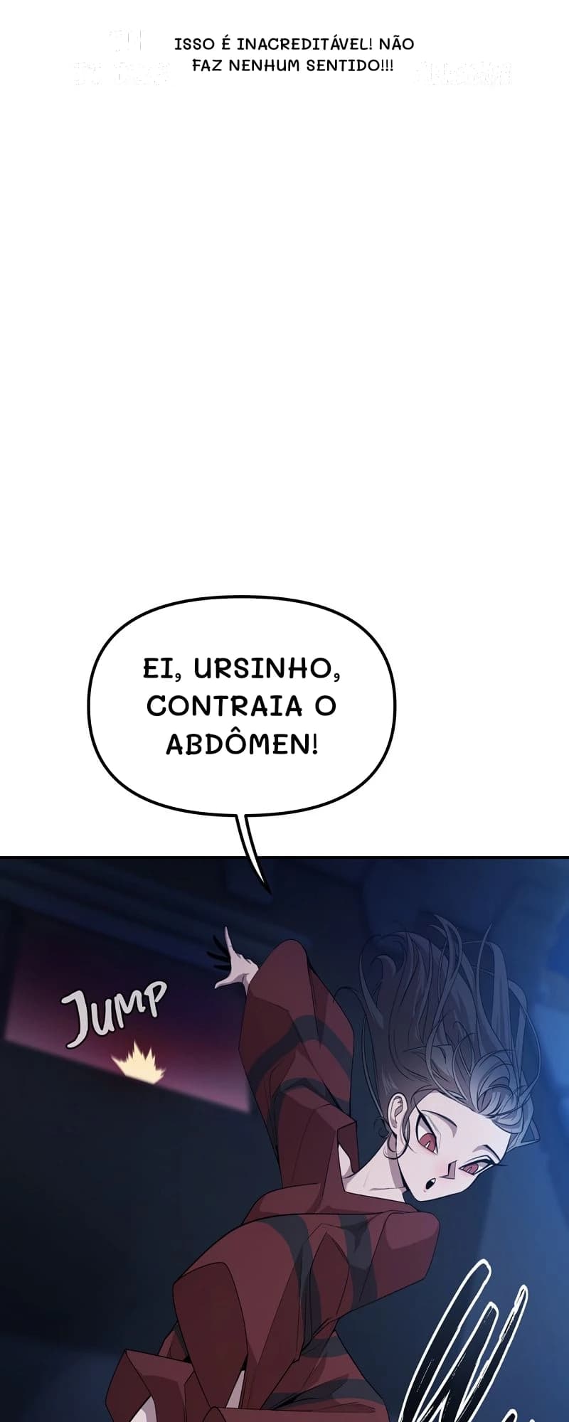 Isso é inacreditável! Não faz nenhum sentido!!!
Ei, ursinho, contraia o abdômen!