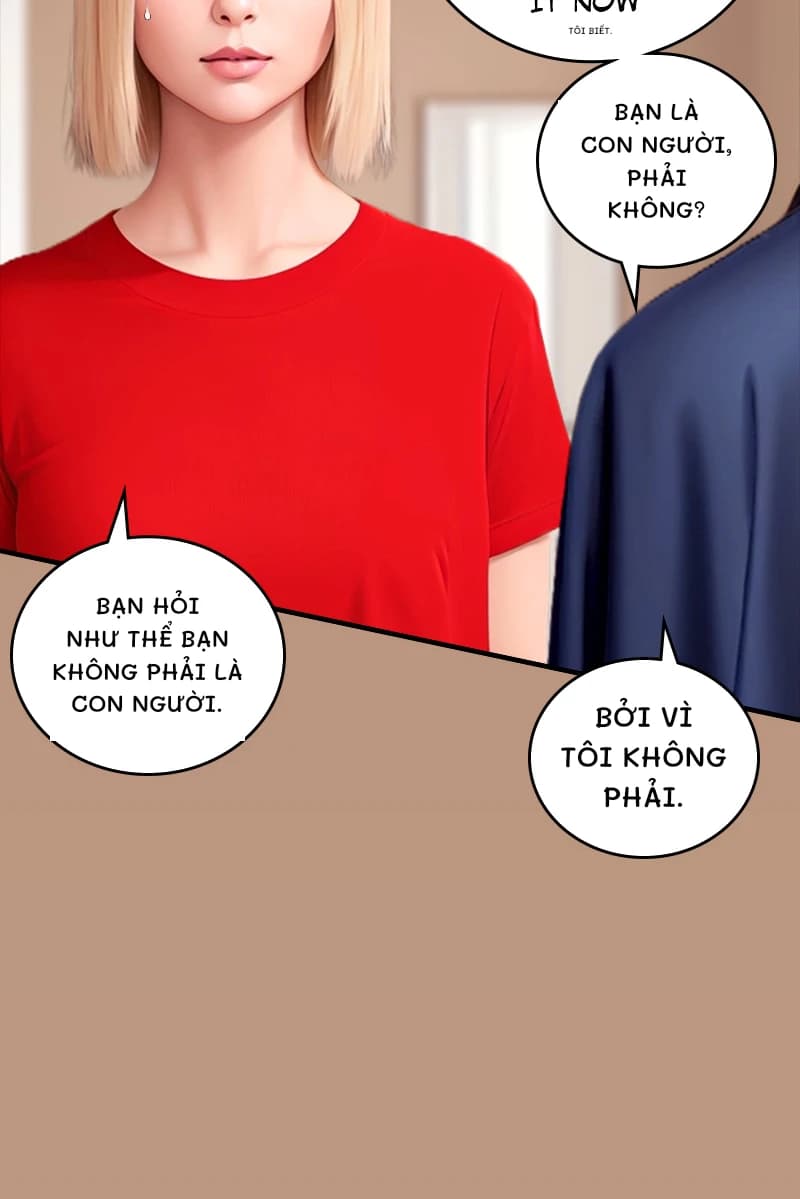 Tôi biết.
Bạn là con người, phải không?
Bạn hỏi như thể bạn không phải là con người.
Bởi vì tôi không phải.