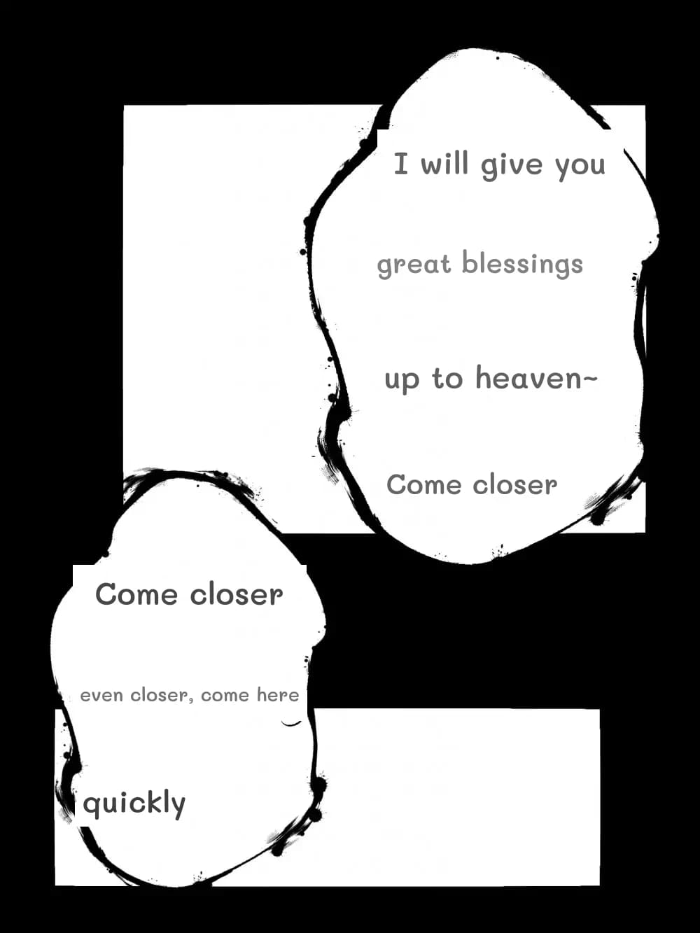 I will give you
great blessings
up to heaven~
Come closer
Come closer
even closer, come here
quickly