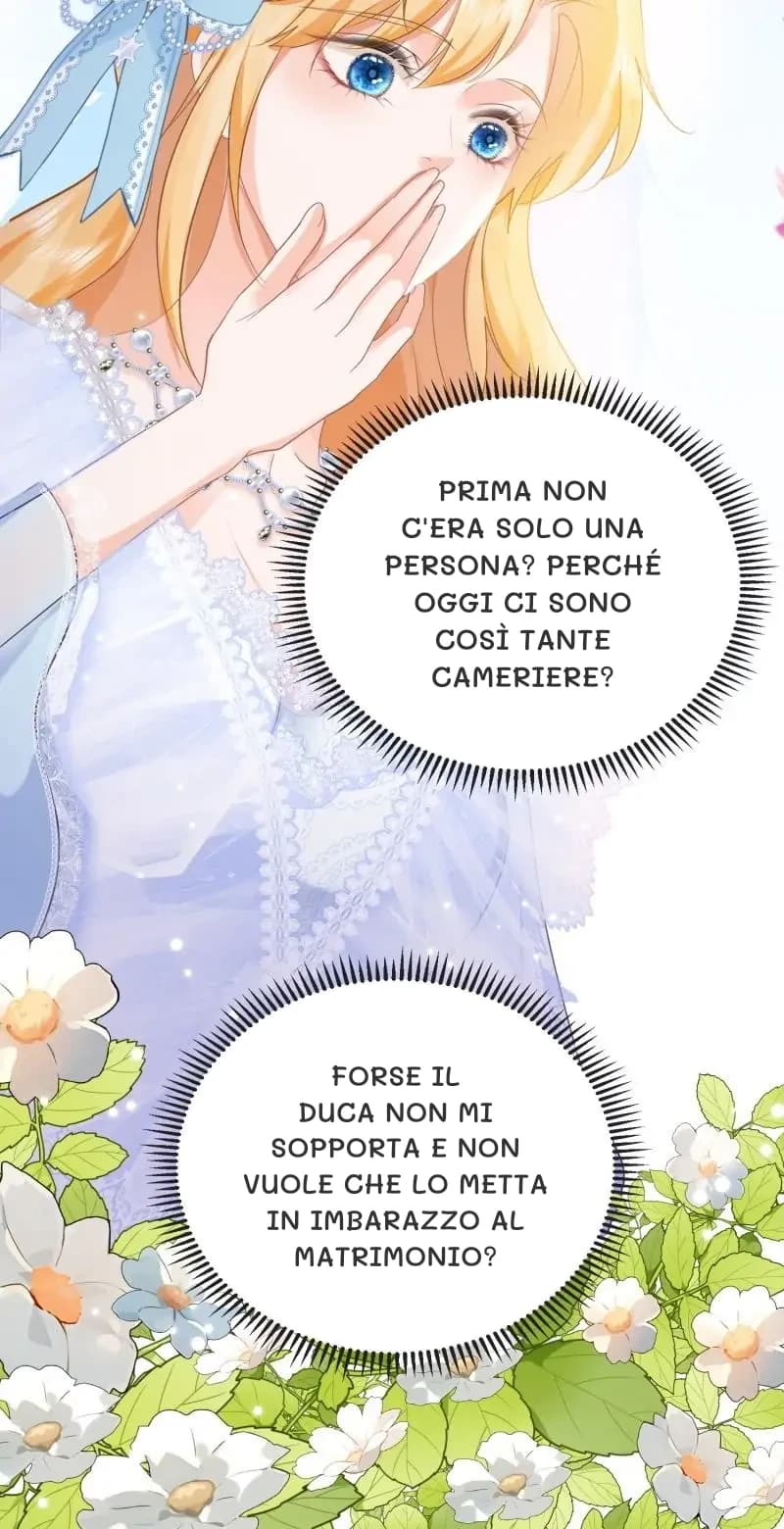 Prima non c'era solo una persona? Perché oggi ci sono così tante cameriere?
Forse il Duca non mi sopporta e non vuole che lo metta in imbarazzo al matrimonio?